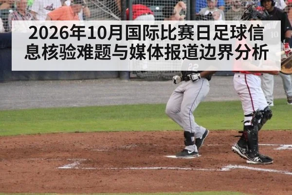 2026年10月国际比赛日足球信息核验难题与媒体报道边界分析